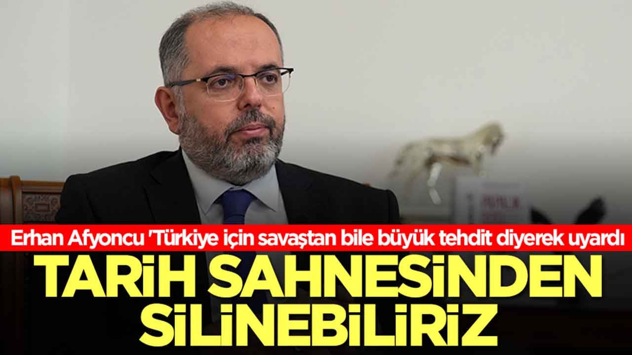 Erhan Afyoncu 'Türkiye için savaştan bile büyük tehdit' diyerek uyardı: Tarih sahnesinden silinebiliriz