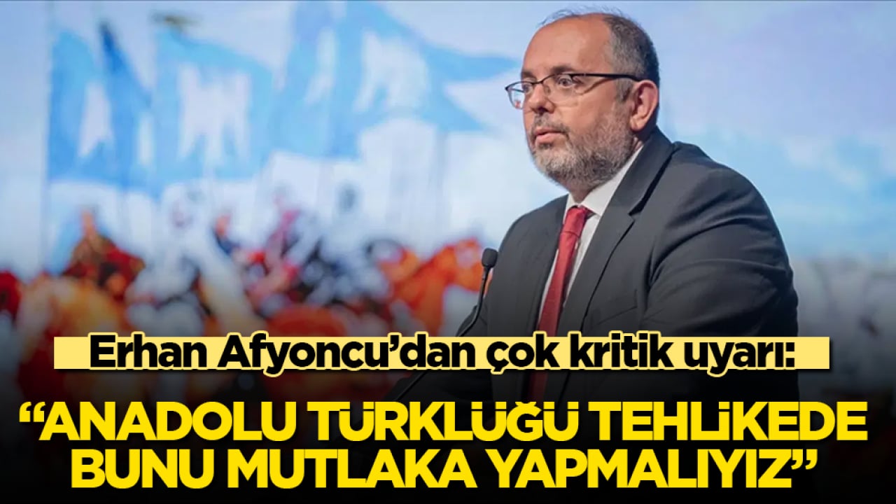 Erhan Afyoncu’dan çok kritik uyarı: "Anadolu Türklüğü tehlikede, bunu mutlaka yapmalıyız"