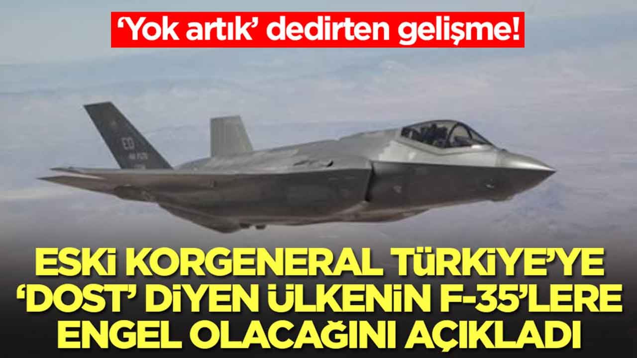 Eski korgeneral, Türkiye'ye 'dostumuz' diyen ülkenin F-35'lere izin vermeyeceğini açıkladı