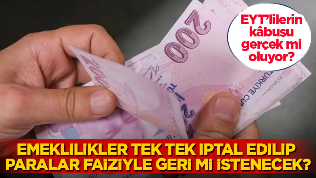 EYT’lilerin kâbusu gerçek mi oluyor? Emeklilikler tek tek iptal edilip paralar faiziyle geri mi istenecek?