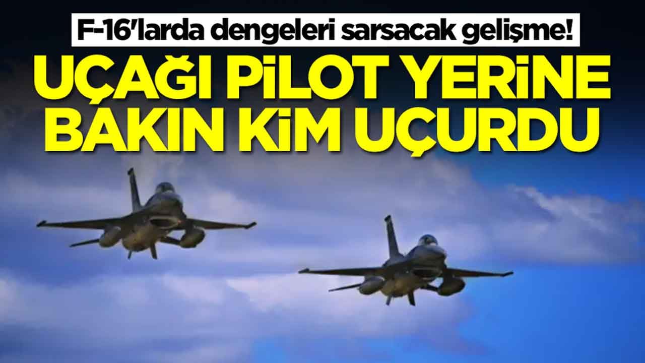 F-16'larda dengeleri sarsacak gelişme: Savaş uçağını pilot yerine bakın kim uçurdu