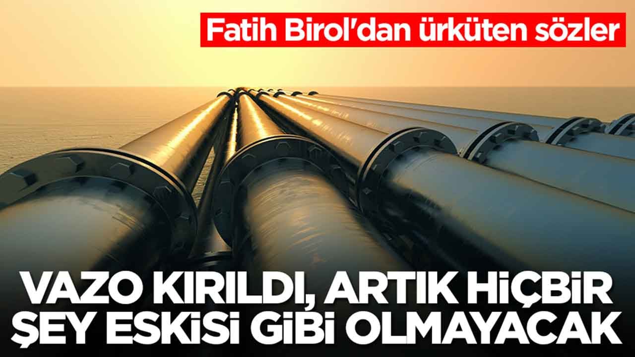 Fatih Birol'dan ürküten sözler: Vazo kırıldı, artık hiçbir şey eskisi gibi olmayacak