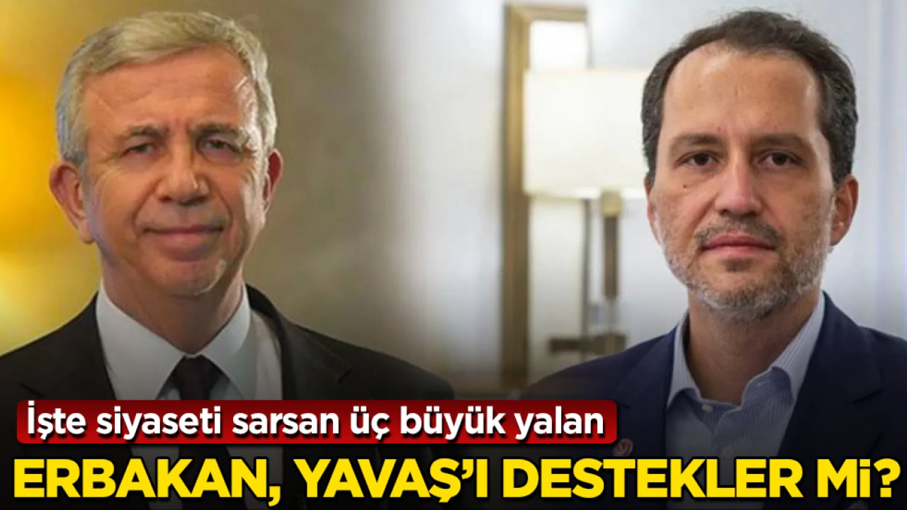 Fatih Erbakan, Mansur Yavaş’ı destekler mi? İşte siyaseti sarsan üç büyük yalan