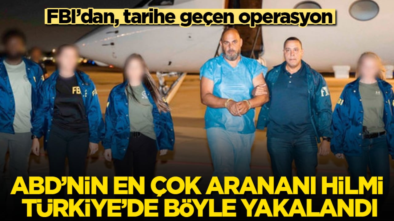 FBI’dan, tarihe geçen operasyon: ABD’nin en çok arananı Hilmi, Türkiye’de böyle yakalandı