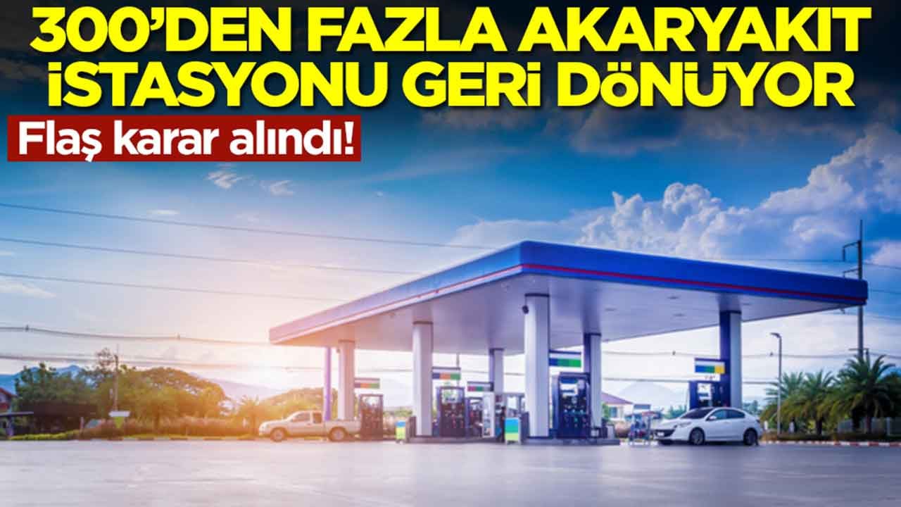 Flaş karar alındı: 300'den fazla akaryakıt istasyonu geri dönüyor
