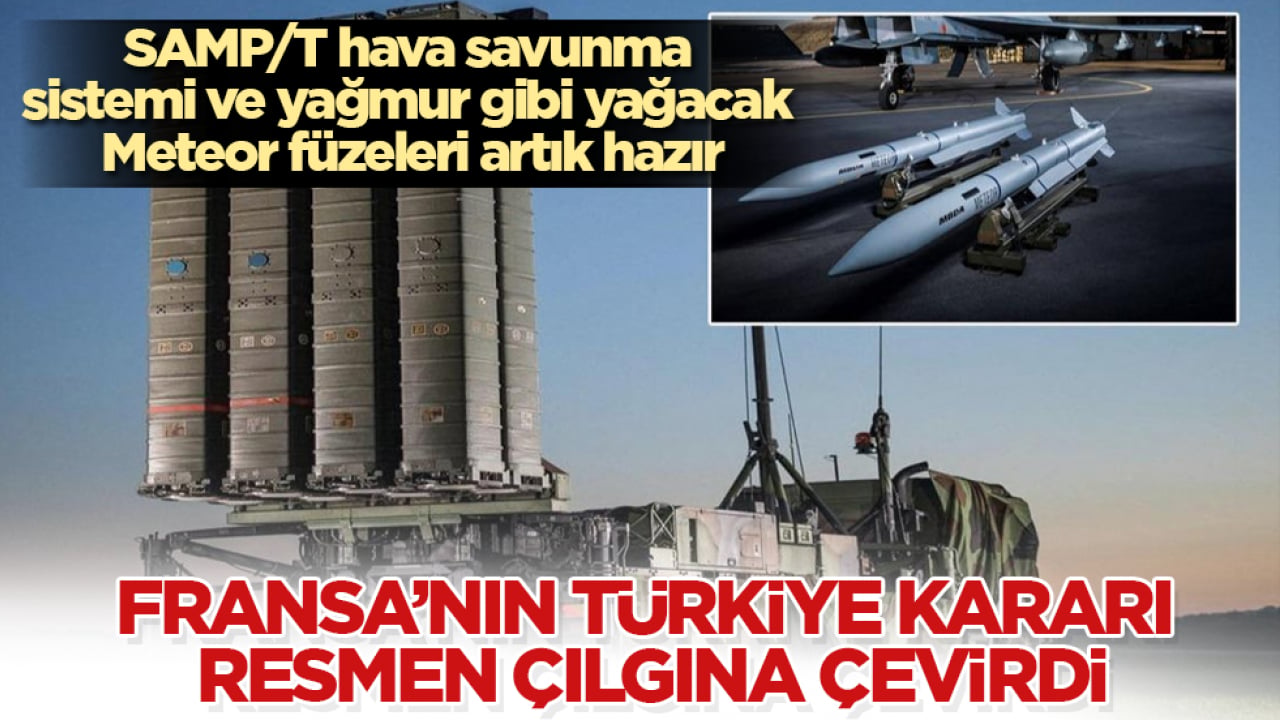 Fransa’nın Türkiye kararı çılgına çevirdi! SAMP/T hava savunma sistemi ve yağmur gibi yağacak Meteor füzeleri artık hazır