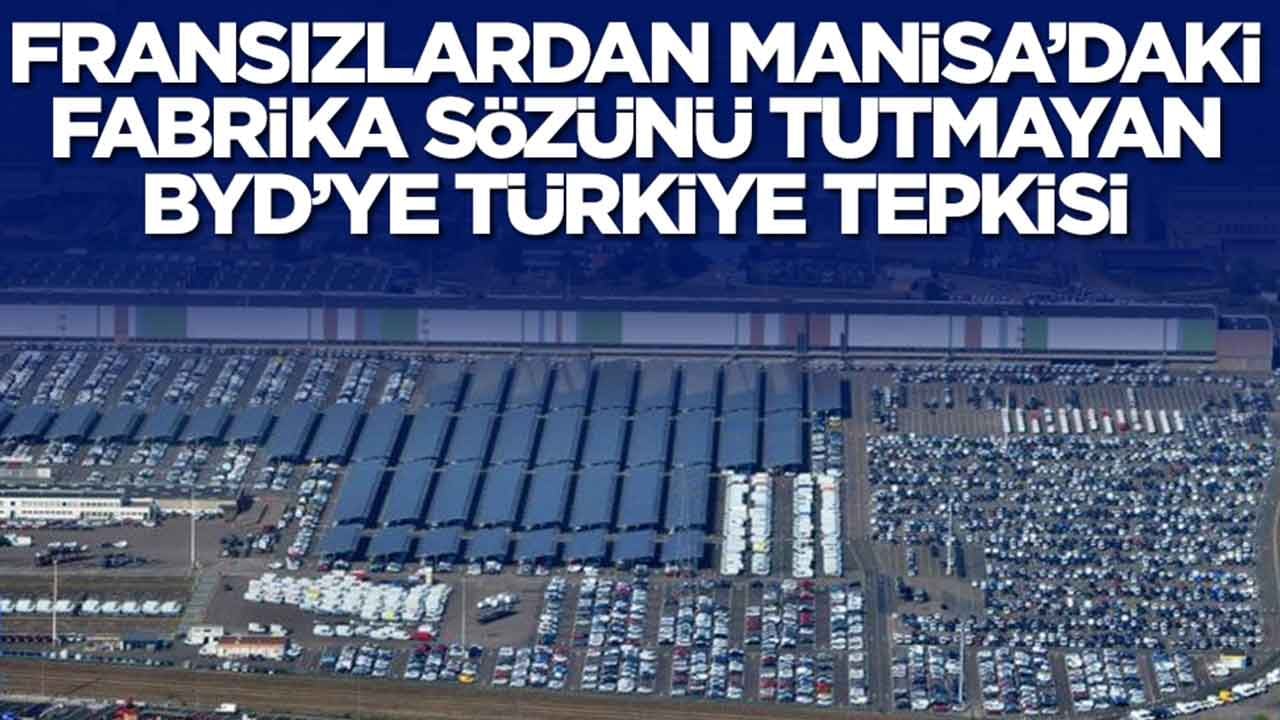 Fransızlardan Manisa'daki fabrika sözünü tutmayan BYD'ye çok konuşulacak Türkiye tepkisi