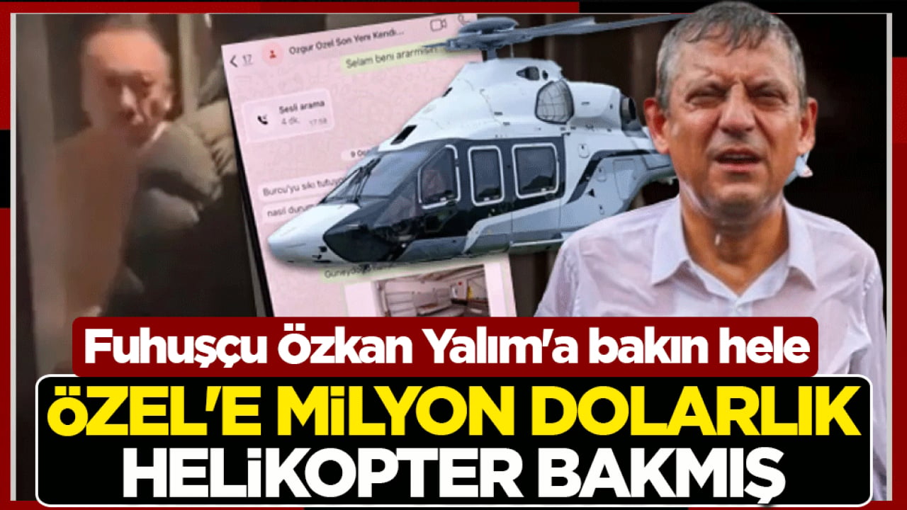 Fuhuşçu Özkan Yalım'a bakın hele! Özel’e milyon dolarlık helikopter bakmış