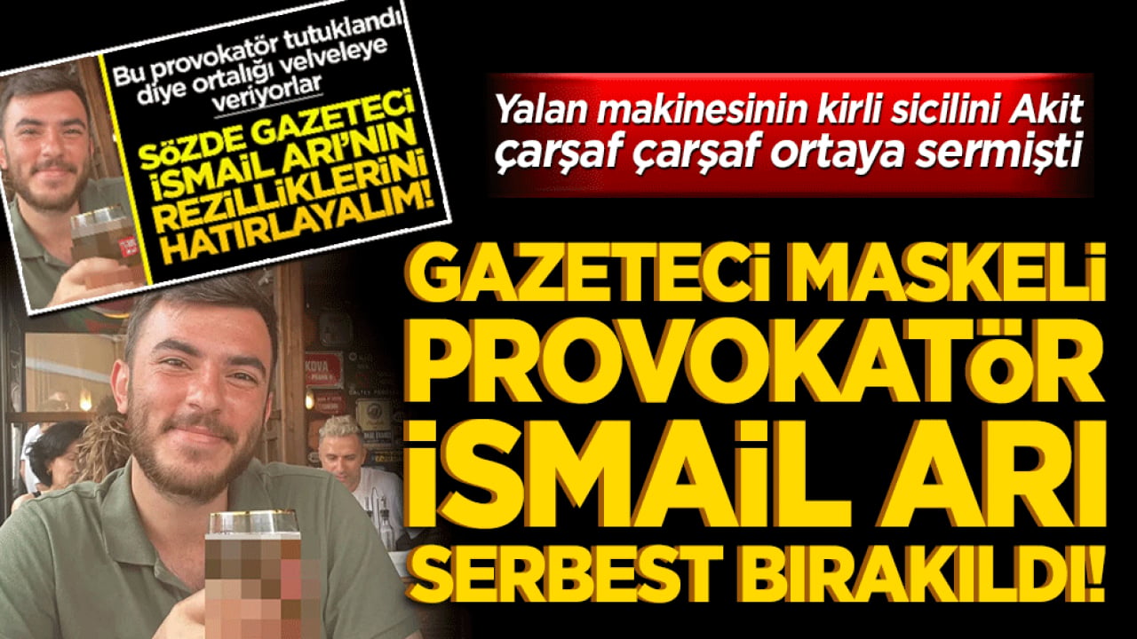 Gazeteci maskeli provokatör İsmail Arı serbest bırakıldı! Yalan makinesinin kirli sicili yeniden gündemde!