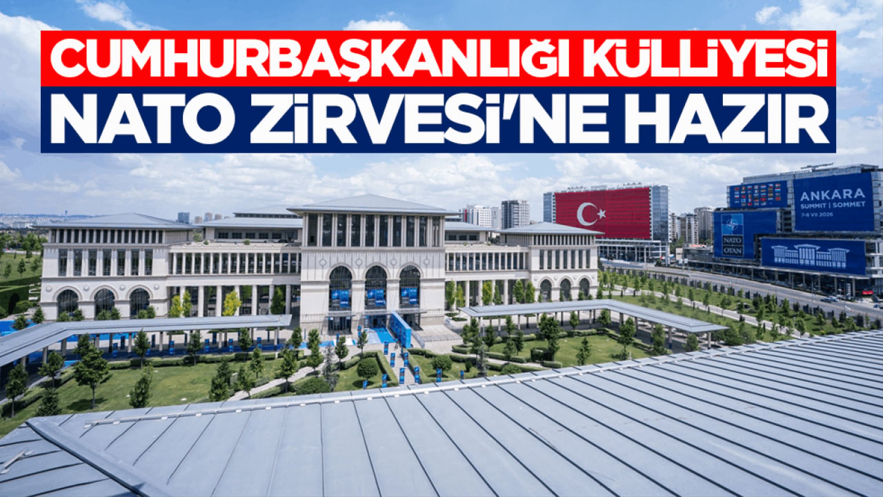 Geri sayıma geçildi! Cumhurbaşkanlığı Külliyesi NATO Zirvesi'ne hazır