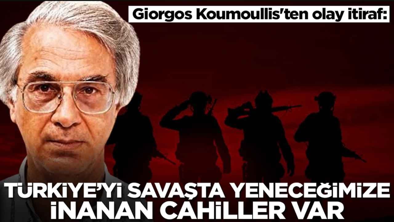 Giorgos Koumoullis'ten olay itiraf: Türkiye'yi savaşta yeneceğimize inanan cahiller var