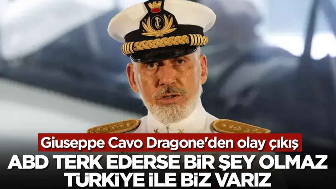 Giuseppe Cavo Dragone'den olay çıkış: ABD terk ederse eğer bir şey olmaz, Türkiye ile biz varız