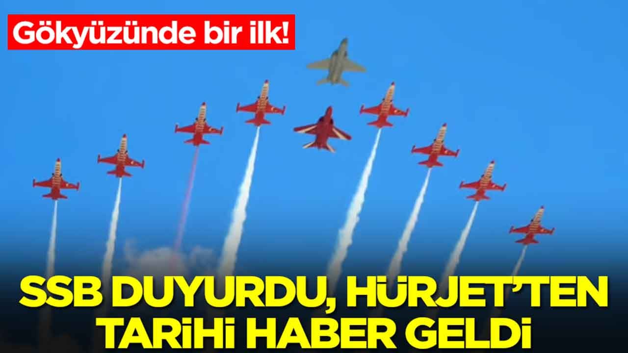Gökyüzünde bir ilk: SSB duyurdu, Hürjet'ten tarihi haber az önce geldi