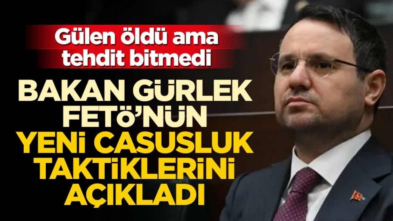 'Gülen'in ölmesi tehdidi bitirmedi!' Bakan Gürlek FETÖ'nün yeni nesil casusluk yöntemlerini ilk kez açıkladı