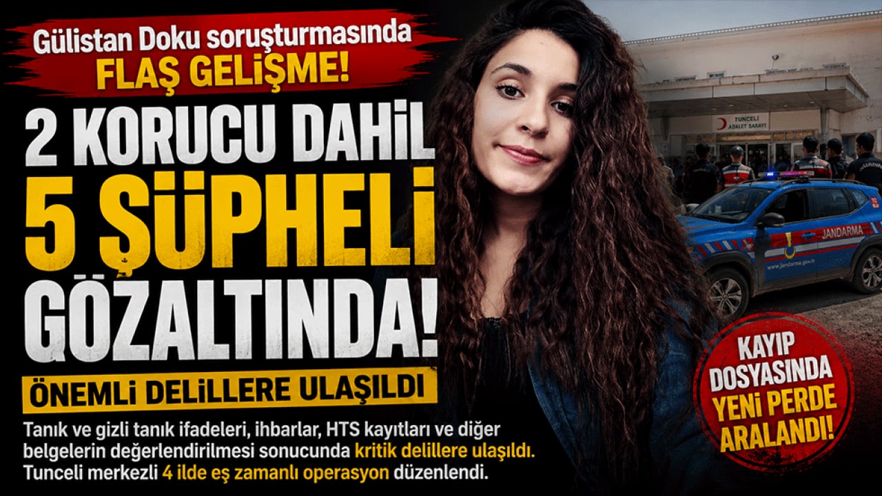 Gülistan Doku dosyasında kritik kırılma! 5 şüpheli gözaltında, soruşturmada yeni perde aralandı