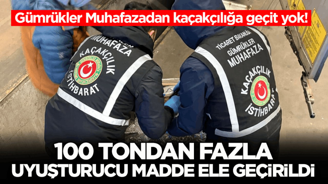 Gümrükler Muhafazadan kaçakçılığa geçit yok! 100 tondan fazla uyuşturucu madde ele geçirildi