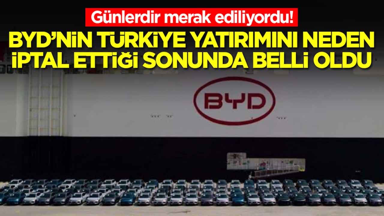 Günlerdir merak ediliyordu: Çinli BYD'nin Türkiye yatırımını neden iptal ettiği sonunda belli oldu