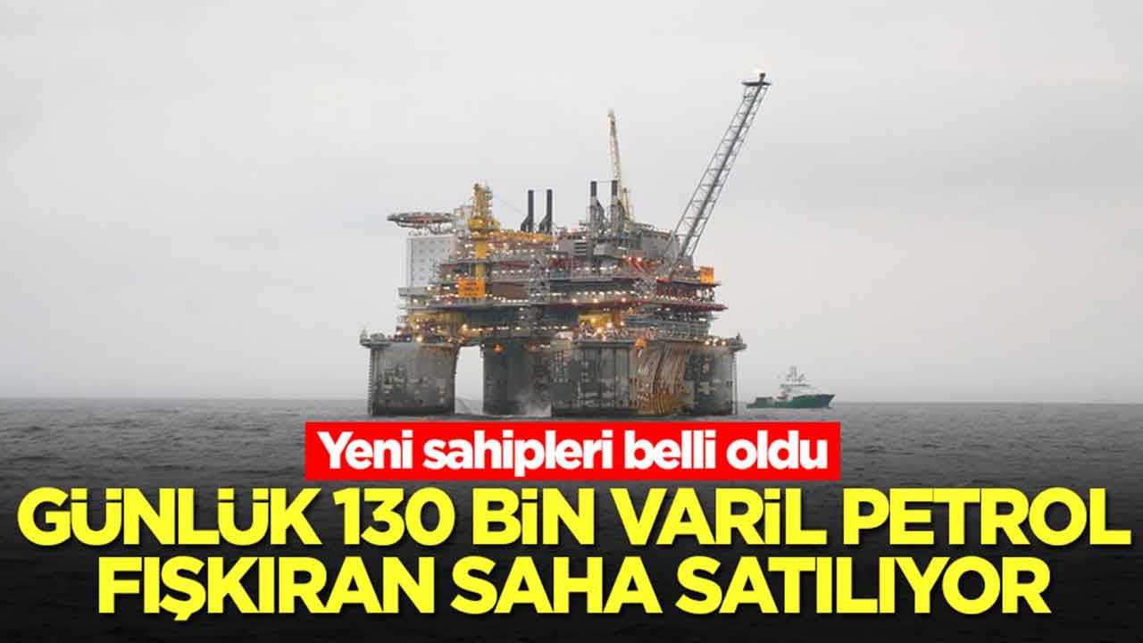 Günlük 130 bin varil petrol fışkıran saha satılıyor: Yeni sahipleri belli oldu