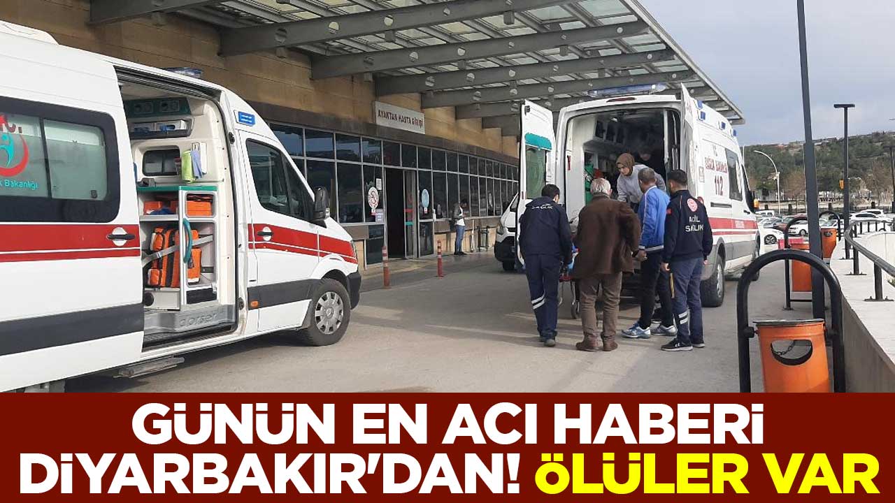 Günün en acı haberi Diyarbakır'dan! Ölüler var
