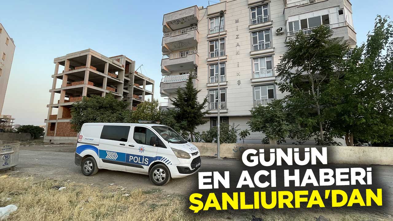 Günün en acı haberi Şanlıurfa'dan