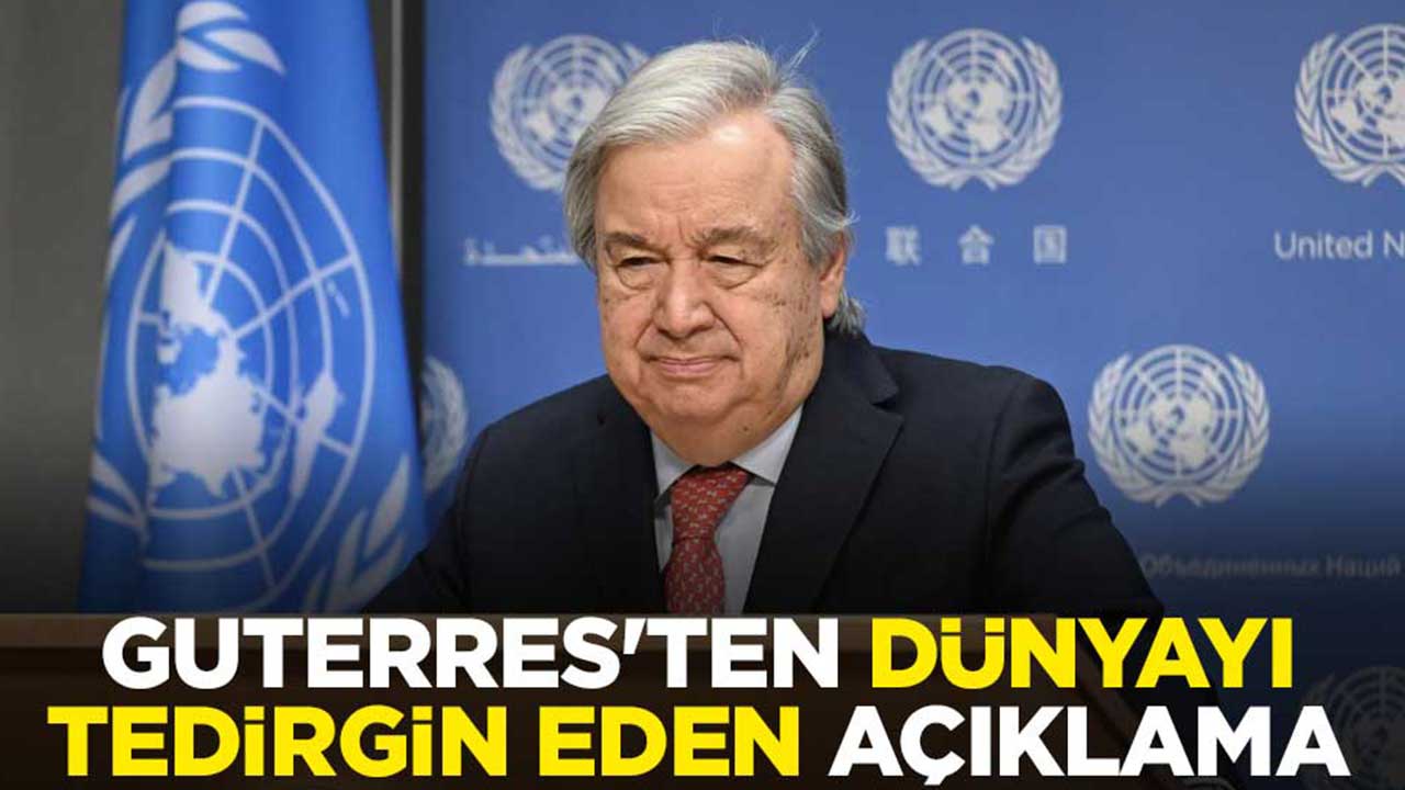 Guterres'ten dünyayı tedirgin eden açıklama