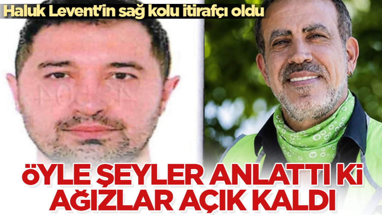 Haluk Levent’in sağ kolu itirafçı oldu! Öyle şeyler anlattı ki, ağızlar açık kaldı