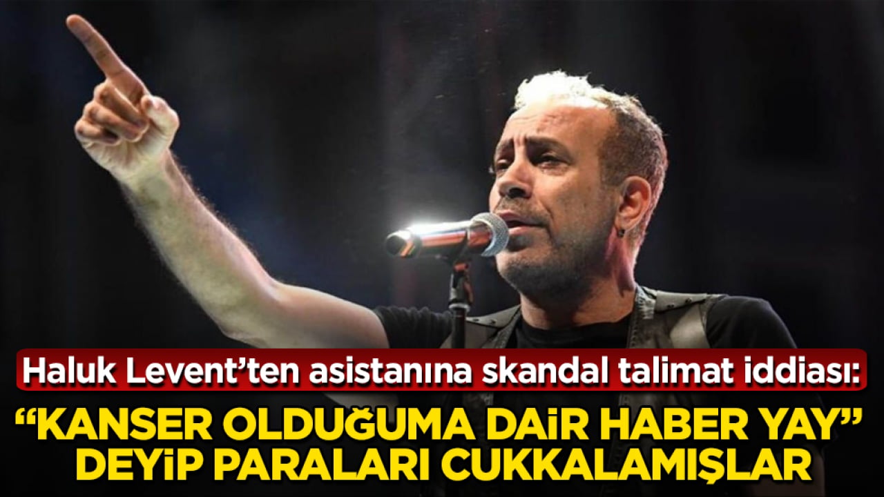 Haluk Levent’ten asistanına skandal talimat iddiası: "Kanser olduğuma dair haber yay" deyip paraları cukkalamışlar