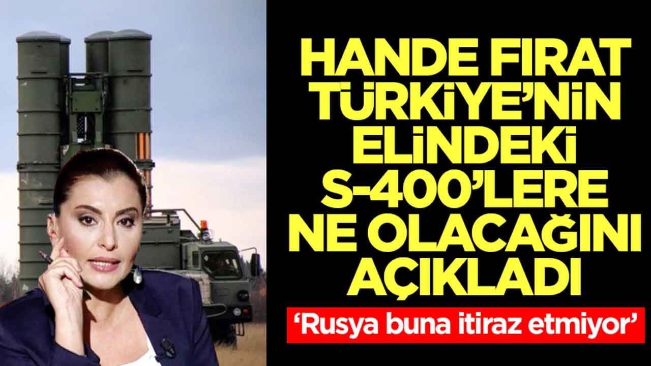 Hande Fırat, Türkiye'deki S-400'lere ne olacağını açıkladı: Rusya buna itiraz etmiyor