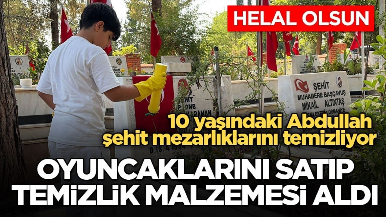 Helal olsun… 10 yaşındaki Abdullah şehit mezarlıklarını temizliyor! Oyuncaklarını satıp temizlik malzemesi aldı