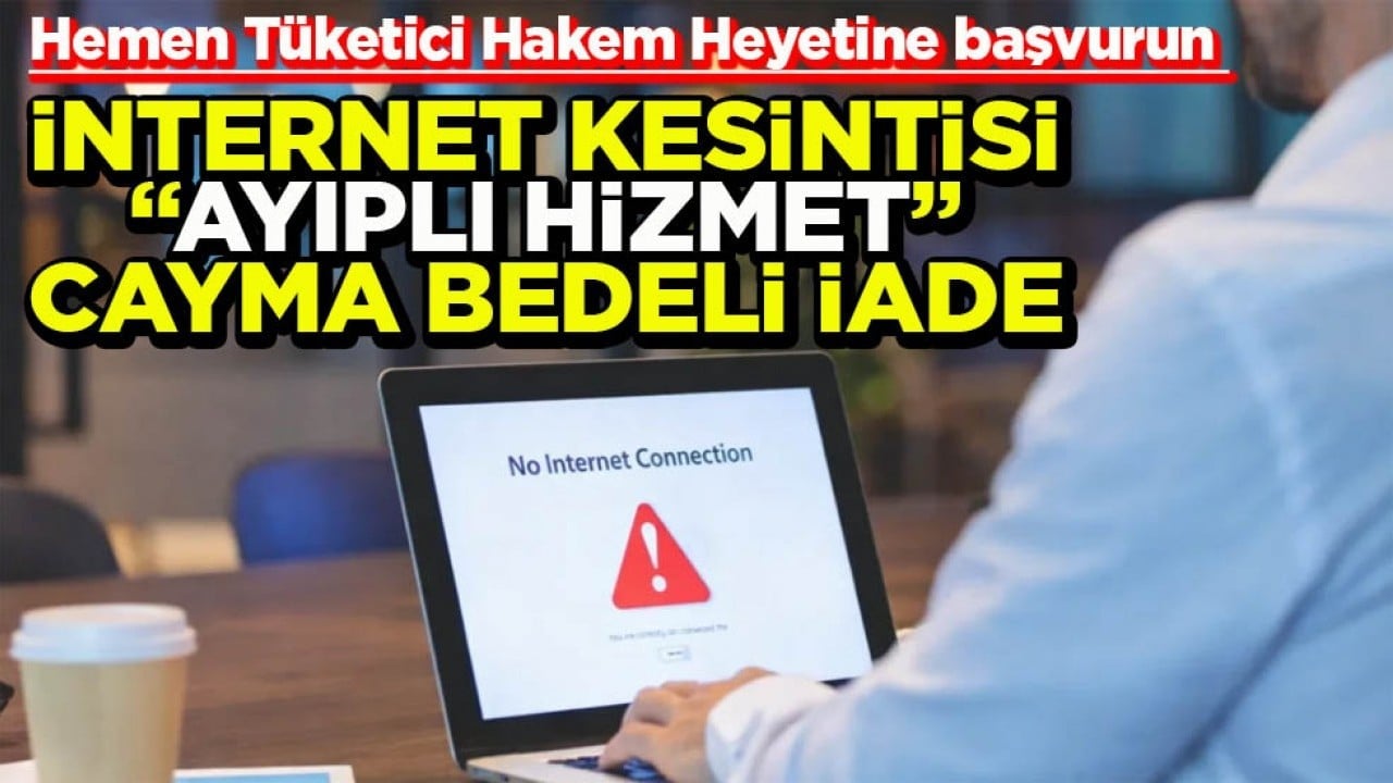 Hemen Tüketici Hakem Heyetine başvurun İnternet kesintisi ‘ayıplı hizmet’ cayma bedeli iade
