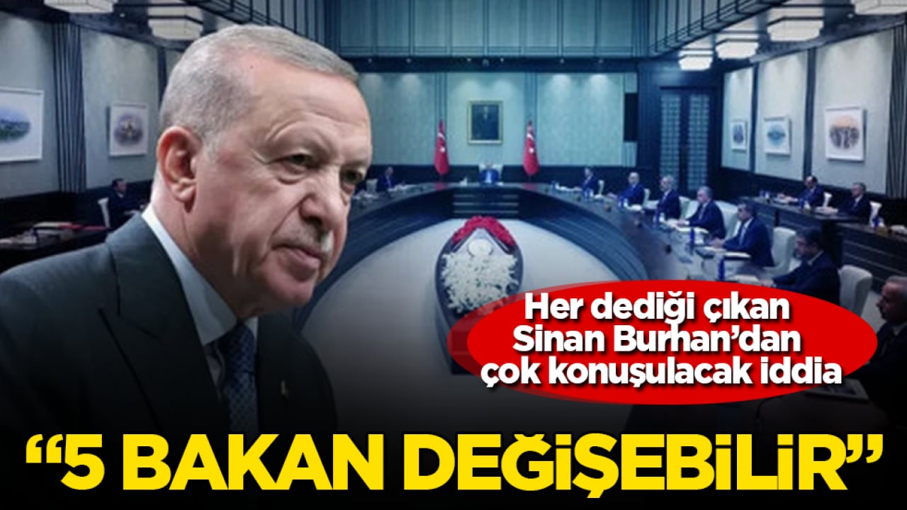Her dediği çıkan Sinan Burhan’dan çok konuşulacak iddia: "5 bakan değişebilir"