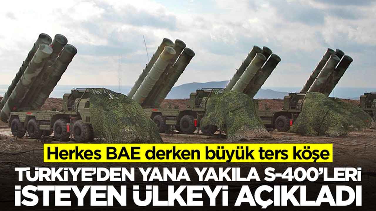 Herkes BAE derken büyük ters köşe: Türkiye'den S-400'leri yana yakıla isteyen ülkeyi açıkladı