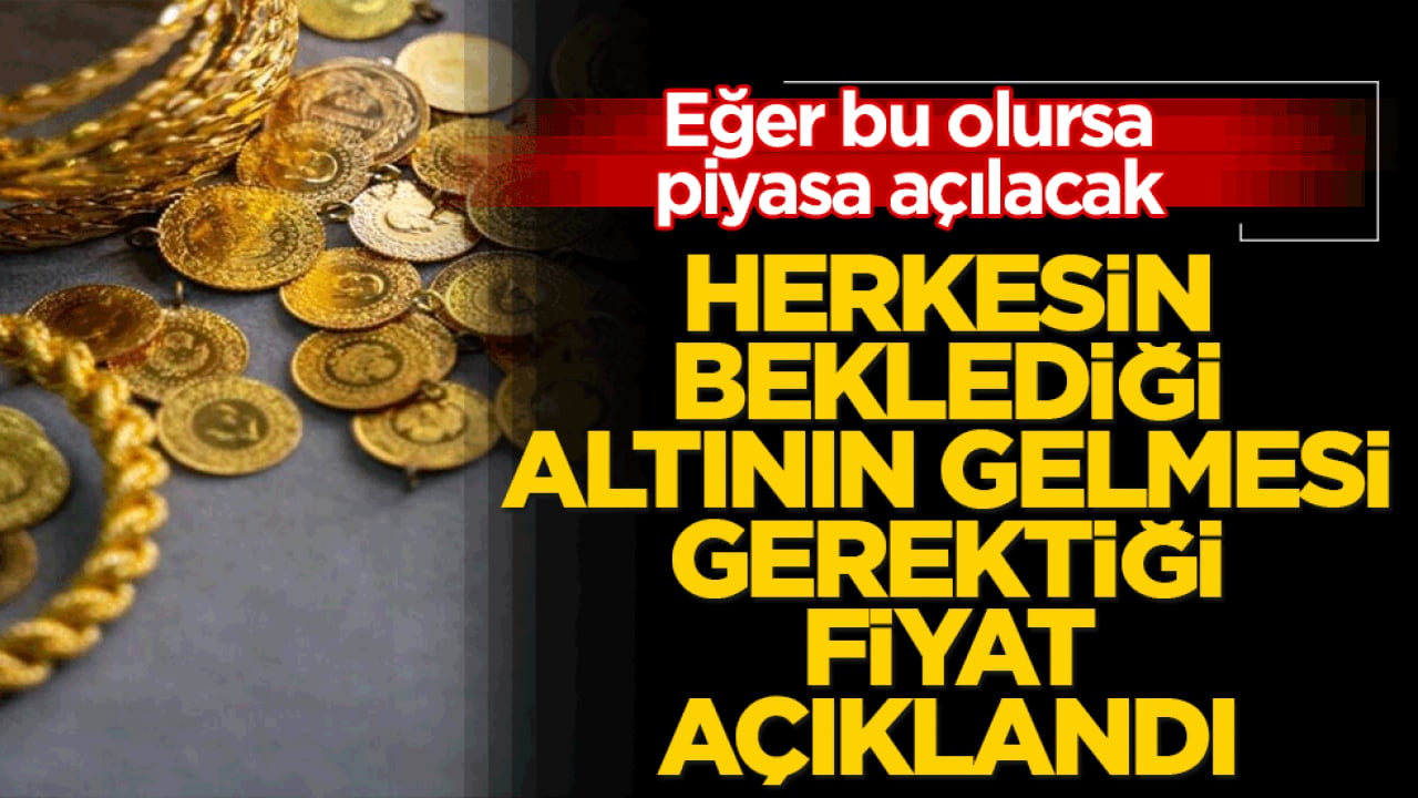 Herkesin altının gelmesi gerektiği fiyat açıklandı! Eğer bu olursa piyasa açılacak