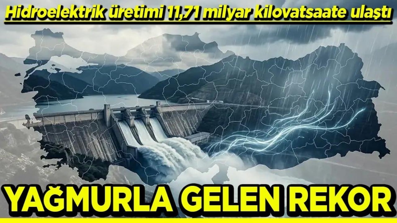 Hidroelektrik üretimi 11,71 milyar kilovatsaate ulaştı Yağmurla gelen rekor