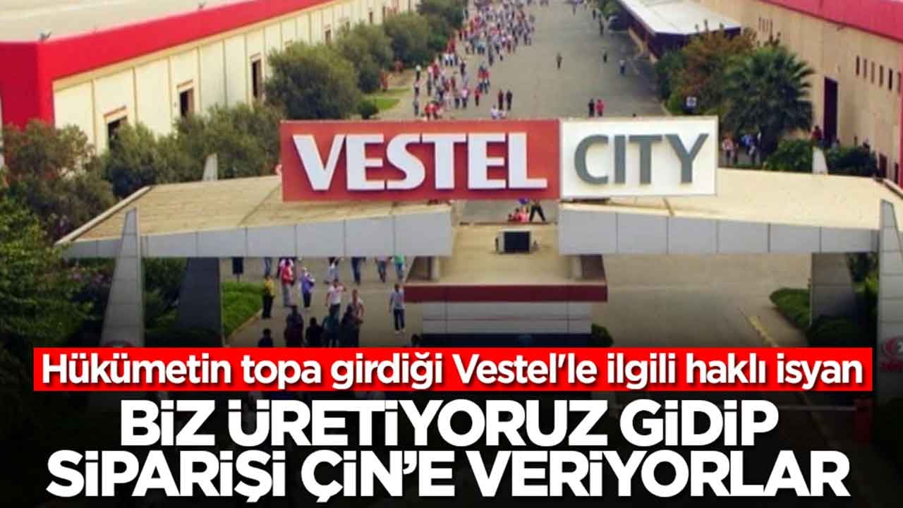 Hükümetin topa girdiği Vestel'le ilgili haklı isyan: Biz üretiyoruz gidip siparişi Çin'e veriyorlar