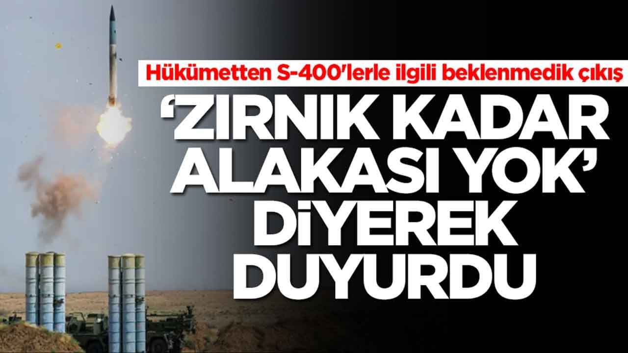 Hükümetten S-400'lerle ilgili beklenmedik çıkış: 'Zırnık kadar alakası yok' diyerek duyurdu