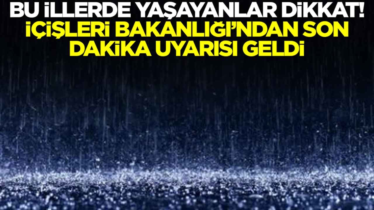 İçişleri Bakanlığı'ndan son dakika uyarısı: Bu illerde yaşayanlar dikkat