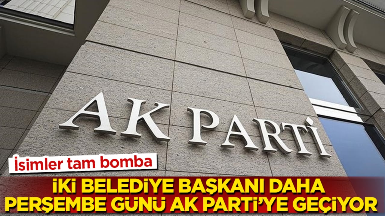 İki belediye başkanı daha perşembe günü AK Parti’ye geçiyor! İsimler tam bomba