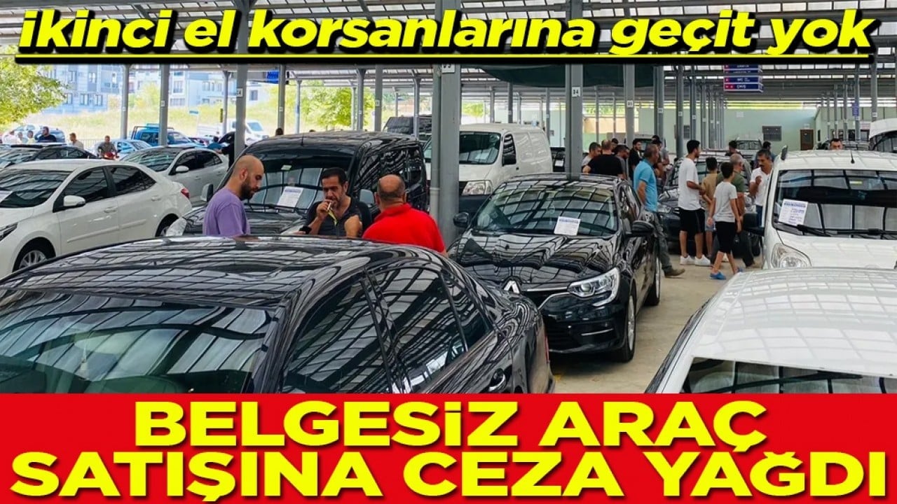 İkinci el korsanlarına geçit yok Belgesiz araç satışına ceza yağdı