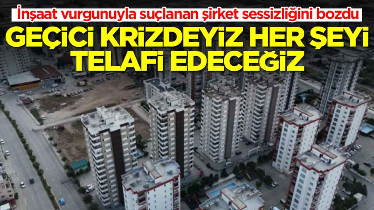 İnşaat vurgunuyla suçlanan şirket sessizliğini bozdu: Geçici krizdeyiz telafi edeceğiz
