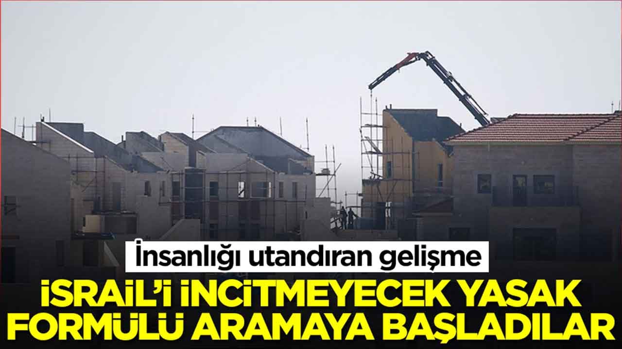 İnsanlığı utandıran gelişme: İsrail'i incitmeyecek yasak formülü aramaya başladılar