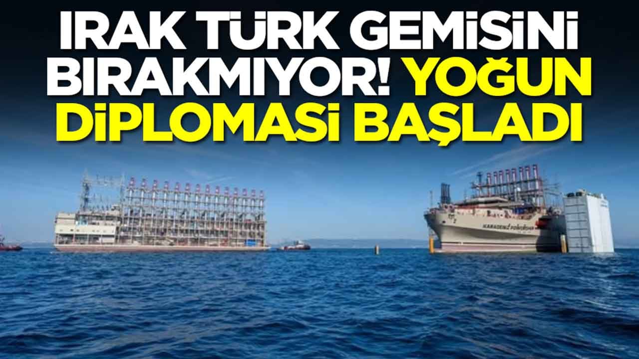 Irak Türk gemisini bıramıyor: Yoğun diplomasi başladı
