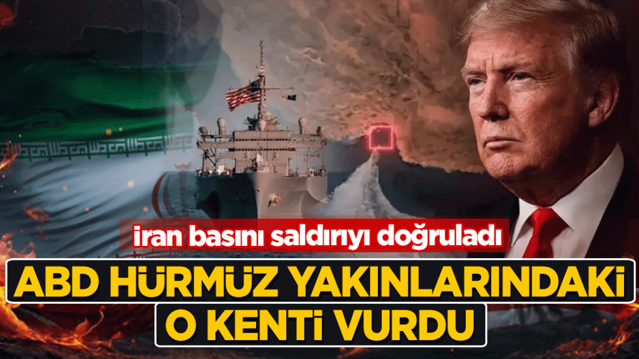 İran basını saldırıyı doğruladı: ABD Hürmüz yakınlarındaki o kenti vurdu
