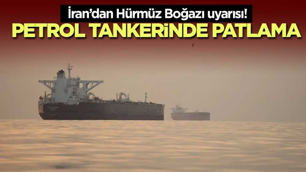 İran’dan Hürmüz Boğazı uyarısı! Petrol tankerinde patlama