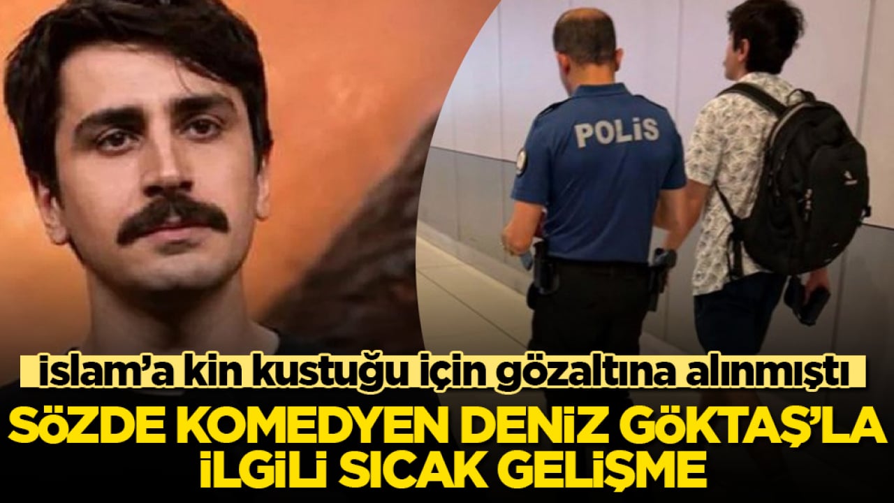İslam’a kin kustuğu için gözaltına alınmıştı! Sözde komedyen Deniz Göktaş’la ilgili sıcak gelişme
