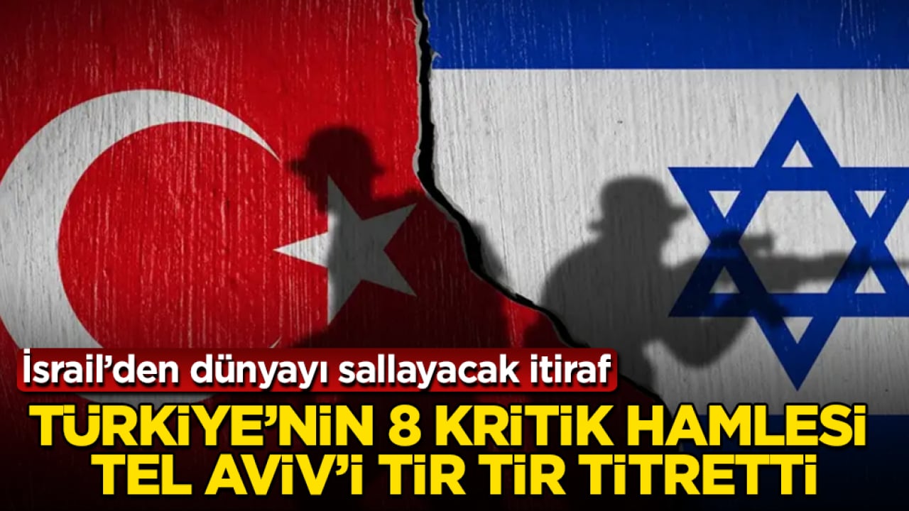İsrail’den dünyayı sallayacak itiraf! Türkiye’nin 8 kritik hamlesi Tel Aviv’i tir tir titretti