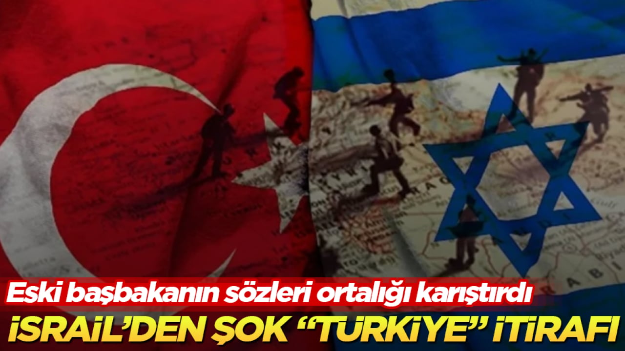 İsrail’den şok "Türkiye" itirafı: Eski başbakanın sözleri ortalığı karıştırdı