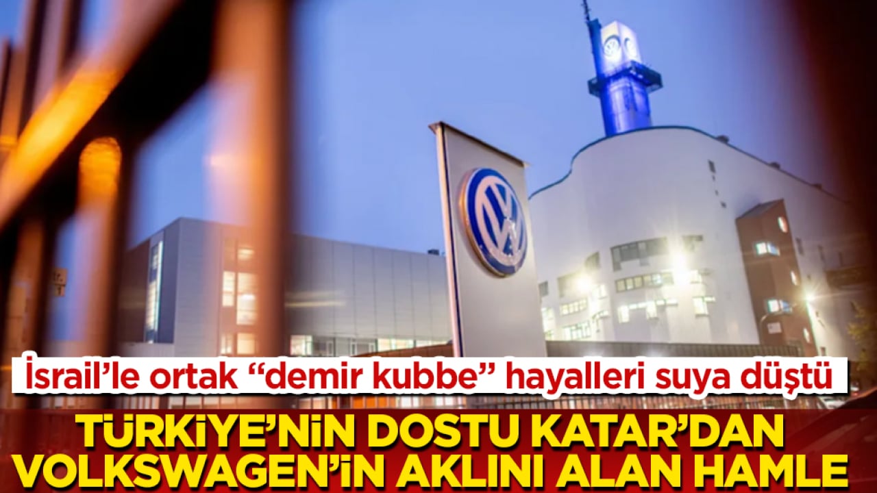 İsrail’le ortak "demir kubbe" hayalleri suya düştü! Türkiye’nin dostu Katar’dan, Volkswagen’in aklını alan hamle