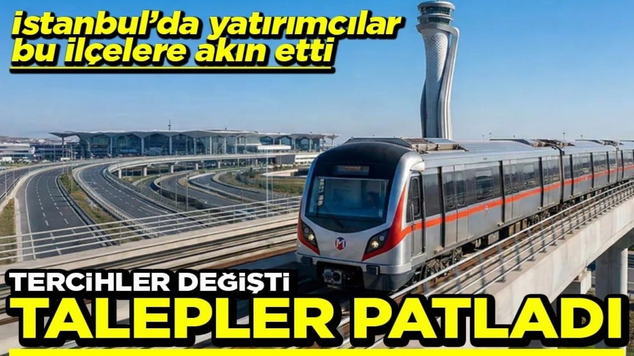 İstanbul’da yatırımcılar bu ilçelere akın etti Tercihler değişti talepler patladı