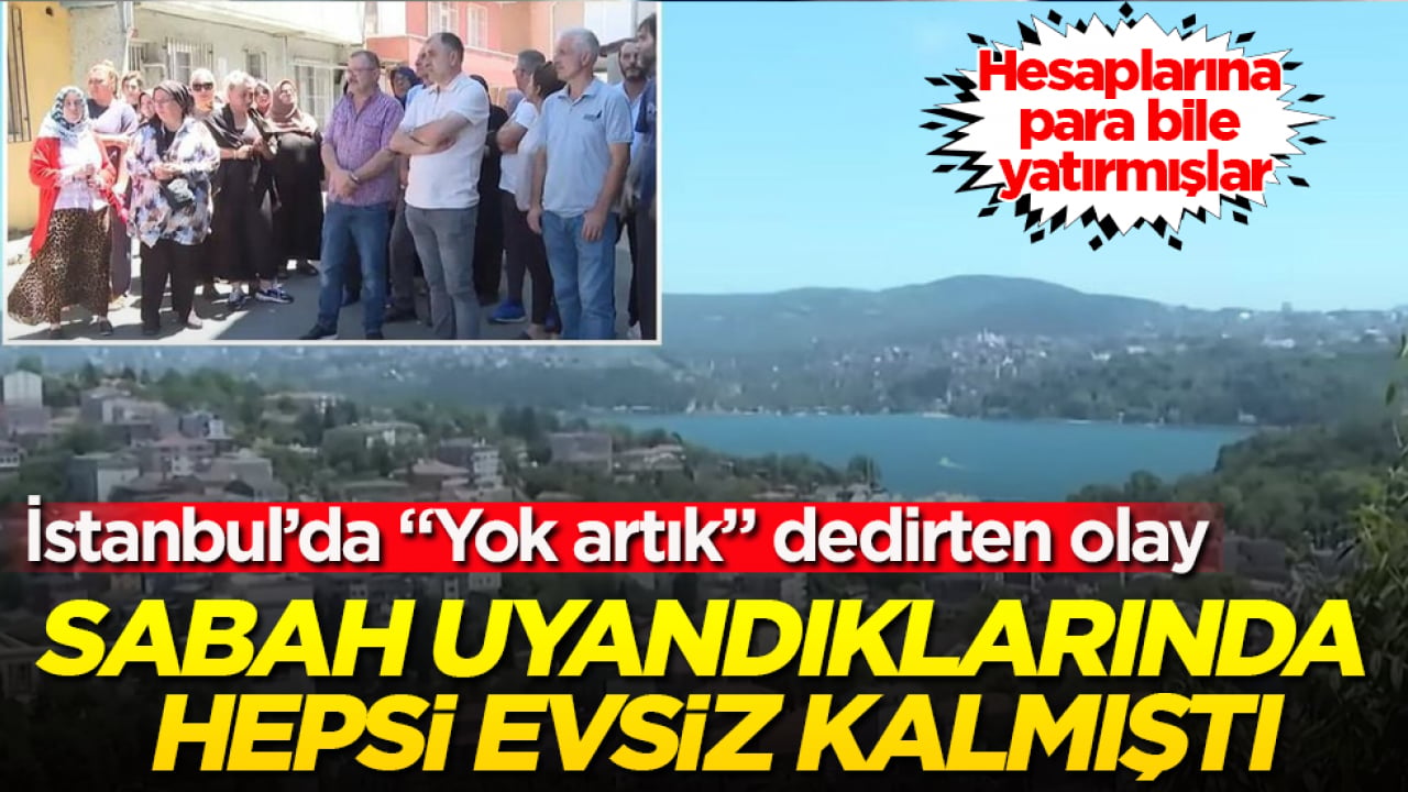 İstanbul’da "Yok artık" dedirten olay! Sabah uyandıklarında hepsi evsiz kalmıştı: Hesaplarına para bile yatırmışlar